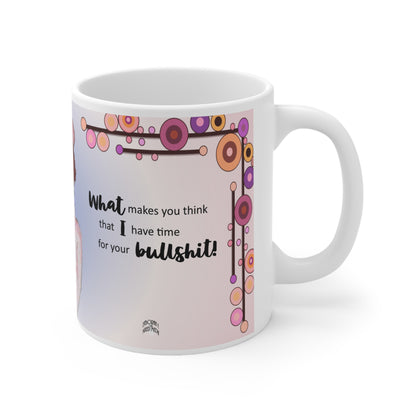 "What Makes You Think I Have Time For Your Bullshit?" (gwc) Mug