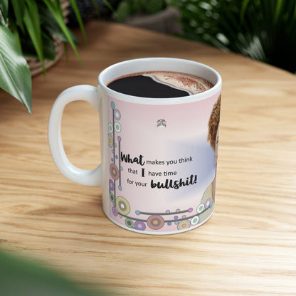 "What Makes You Think I Have Time for Your Bullshit?"  (gwg) Mug