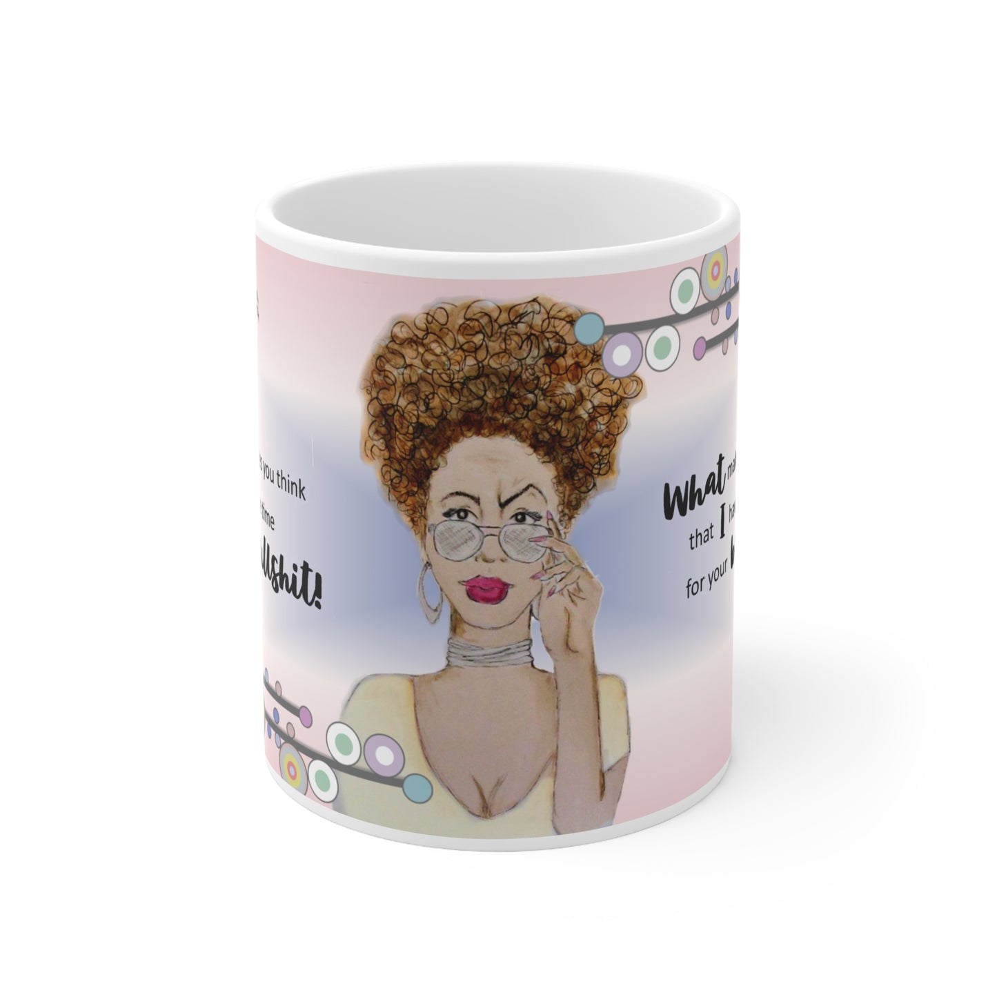 "What Makes You Think I Have Time for Your Bullshit?"  (gwg) Mug